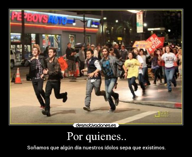 Por quienes.. - Soñamos que algún día nuestros ídolos sepa que existimos.
