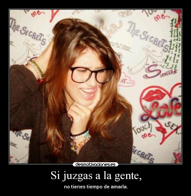 Si juzgas a la gente, - no tienes tiempo de amarla.