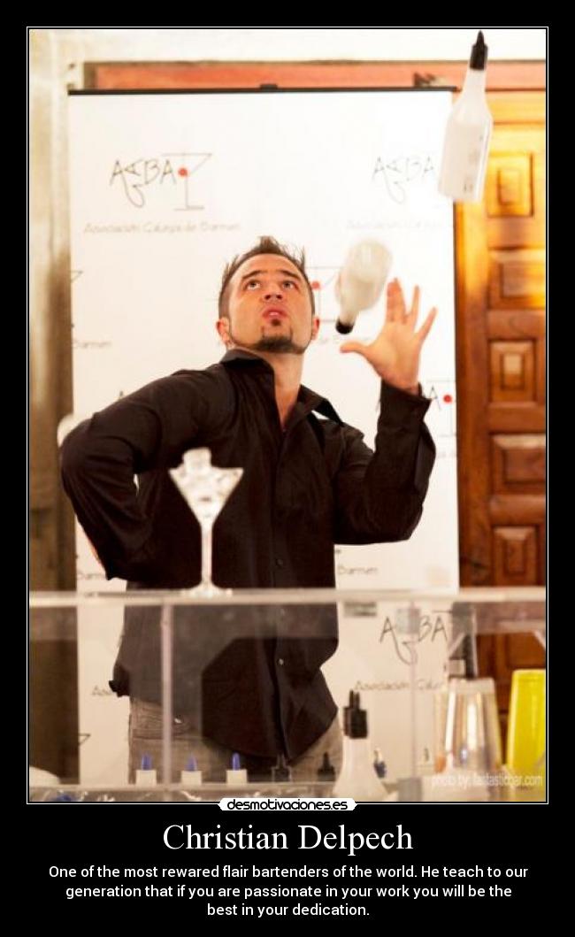 Christian Delpech - One of the most rewared flair bartenders of the world. He teach to our
generation that if you are passionate in your work you will be the
best in your dedication.