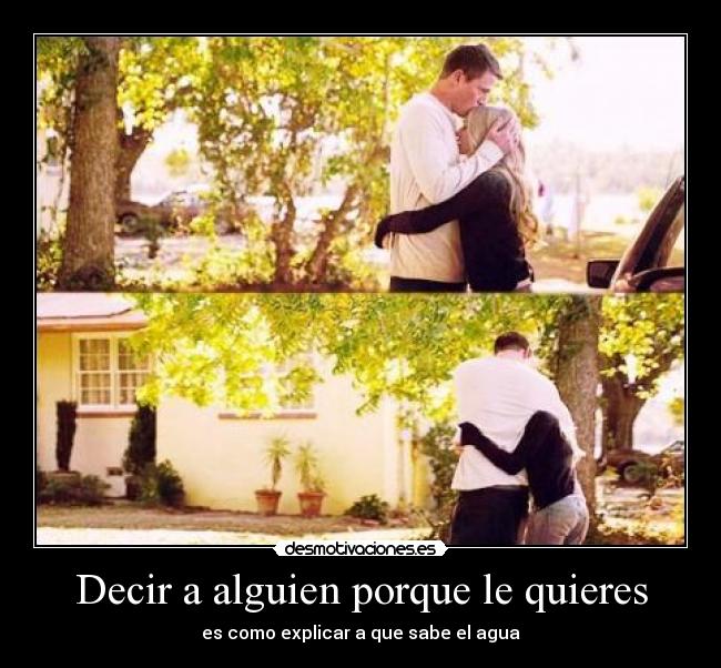 Decir a alguien porque le quieres - es como explicar a que sabe el agua