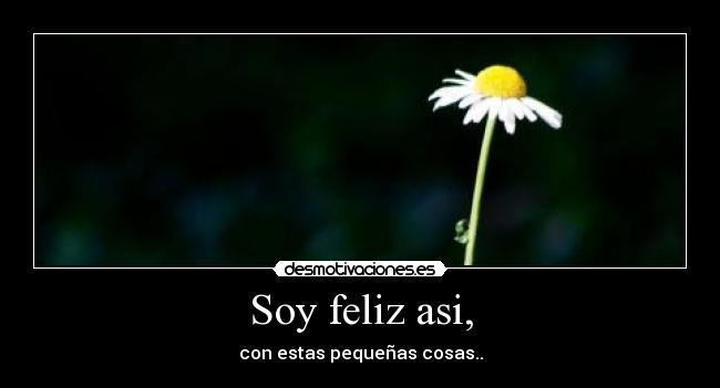 Soy feliz asi, -