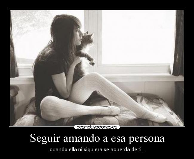 Seguir amando a esa persona - cuando ella ni siquiera se acuerda de ti...