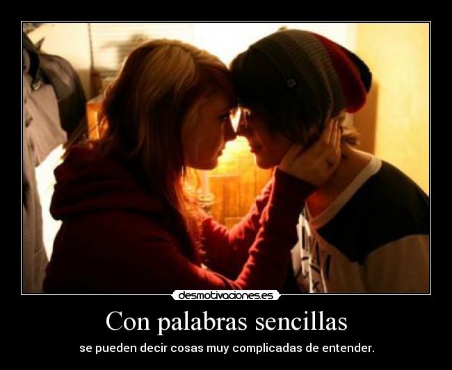 Con palabras sencillas - se pueden decir cosas muy complicadas de entender.