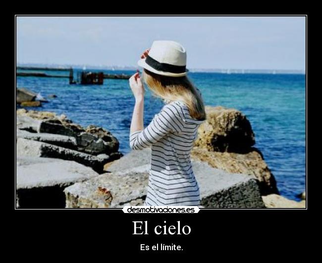 El cielo - Es el límite.