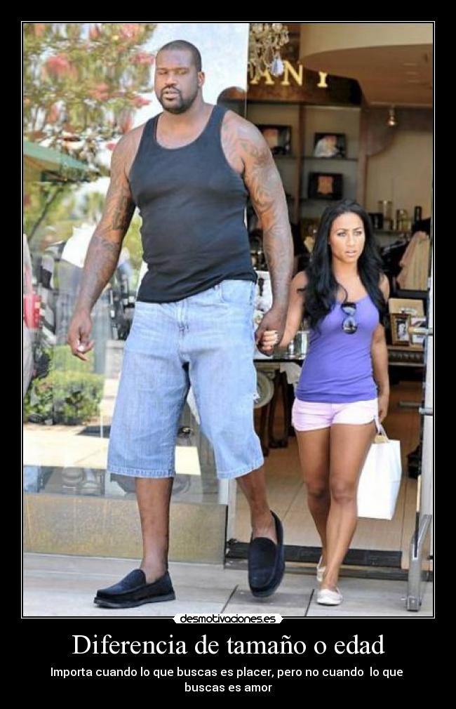 Diferencia de tamaño o edad - Importa cuando lo que buscas es placer, pero no cuando lo que
buscas es amor