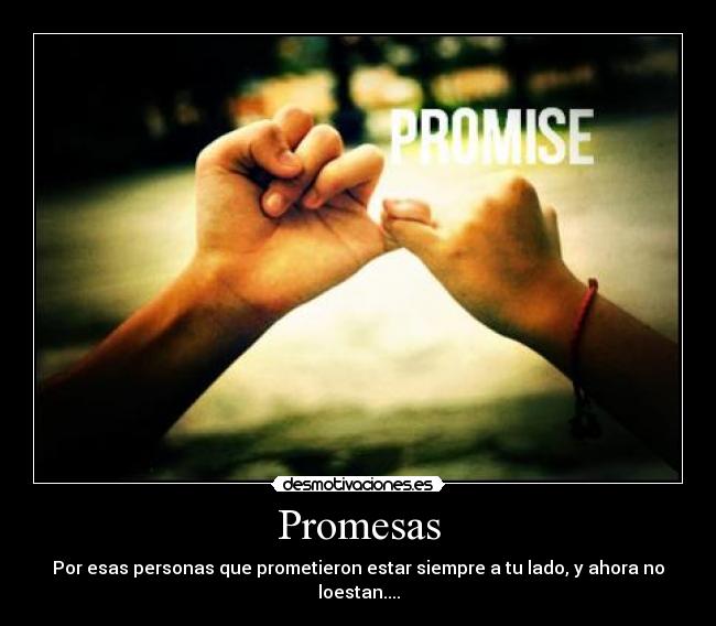 Promesas - Por esas personas que prometieron estar siempre a tu lado, y ahora no loestan....