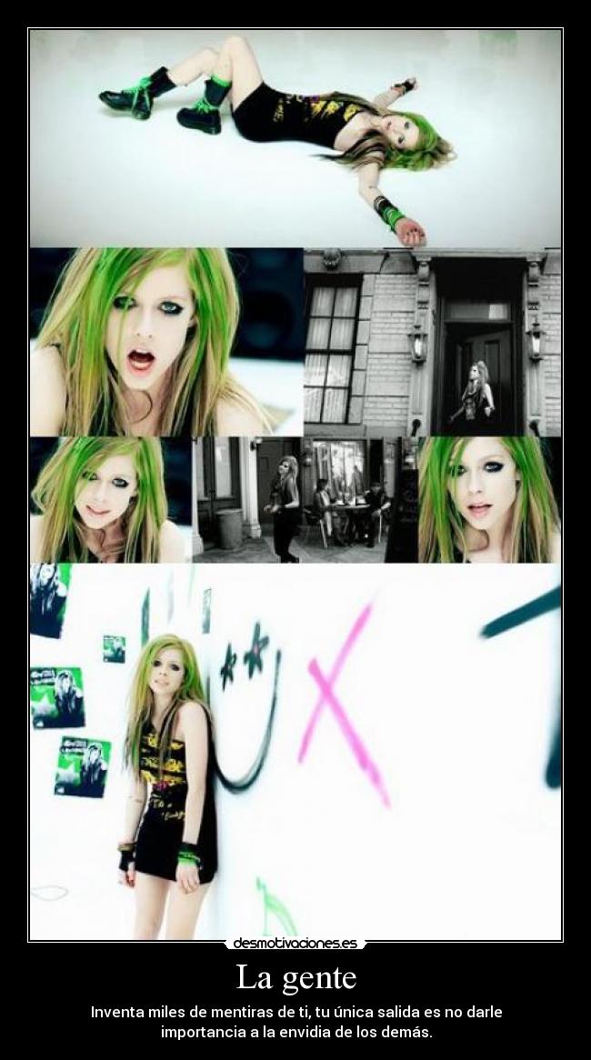 La gente - Inventa miles de mentiras de ti, tu única salida es no darle
importancia a la envidia de los demás.