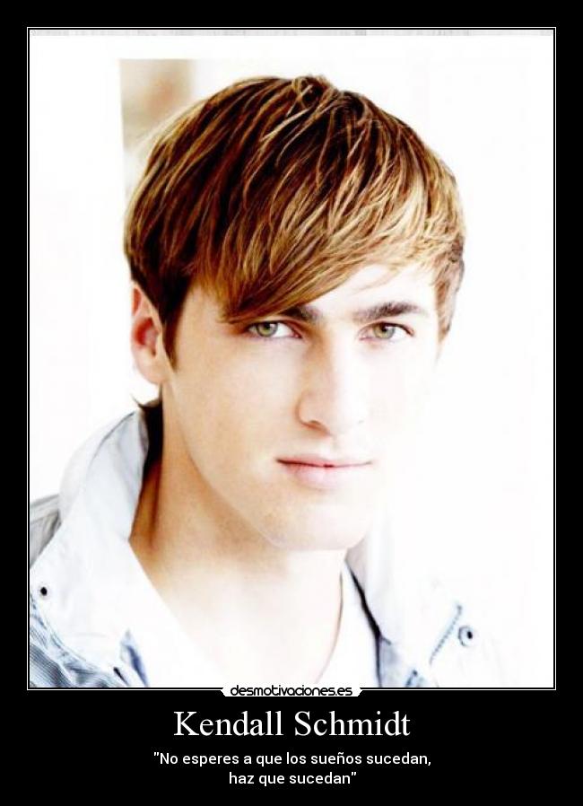 Kendall Schmidt - No esperes a que los sueños sucedan,
haz que sucedan