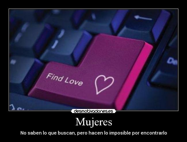 Mujeres - No saben lo que buscan, pero hacen lo imposible por encontrarlo