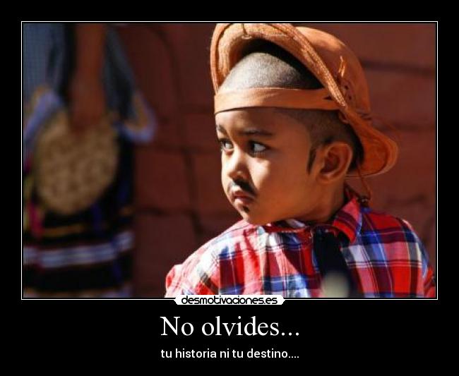 No olvides... - tu historia ni tu destino....