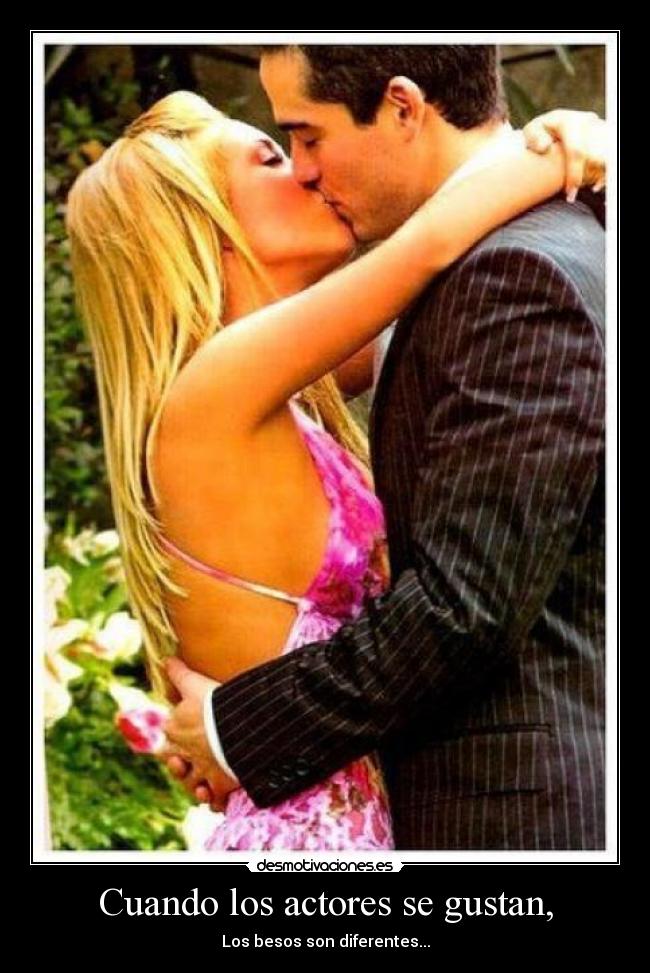 Cuando los actores se gustan, - Los besos son diferentes...
