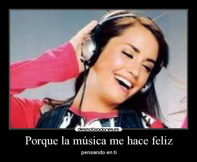 Porque la música me hace feliz - pensando en ti