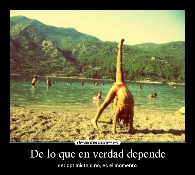 De lo que en verdad depende - ser optimista o no, es el momento.