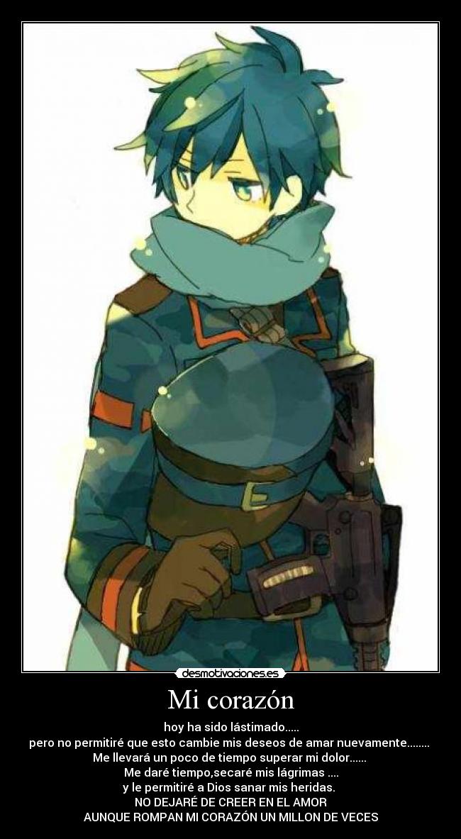 Mi corazón - hoy ha sido lástimado.....
pero no permitiré que esto cambie mis deseos de amar nuevamente........
Me llevará un poco de tiempo superar mi dolor......
Me daré tiempo,secaré mis lágrimas ....
y le permitiré a Dios sanar mis heridas.
NO DEJARÉ DE CREER EN EL AMOR
AUNQUE ROMPAN MI CORAZÓN UN MILLON DE VECES