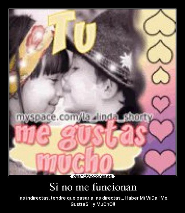 Si no me funcionan - las indirectas, tendre que pasar a las directas... Haber Mi ViiDa Me
GusttaS y MuChO!!