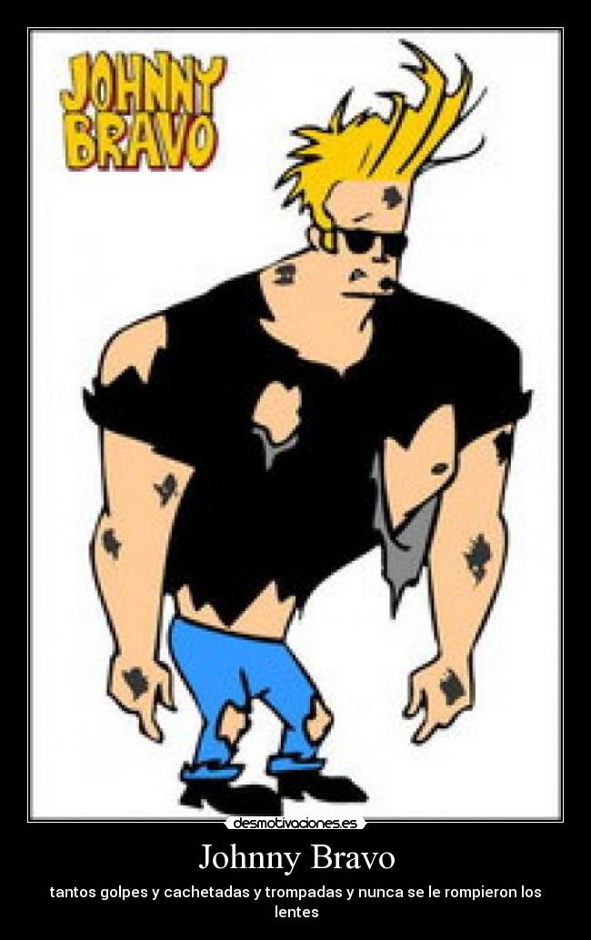 Johnny Bravo - tantos golpes y cachetadas y trompadas y nunca se le rompieron los lentes