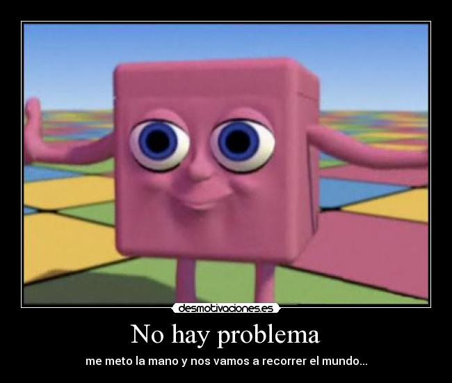 No hay problema -