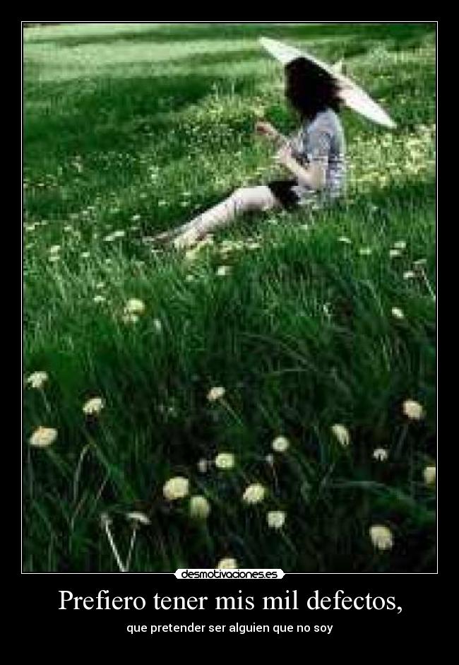 Prefiero tener mis mil defectos, -