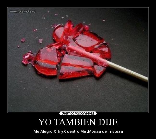 YO TAMBIEN DIJE - Me Alegro X Ti yX dentro Me ;Moriaa de Tristeza
