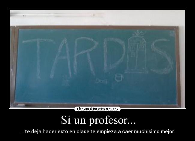 Si un profesor... - ... te deja hacer esto en clase te empieza a caer muchísimo mejor.