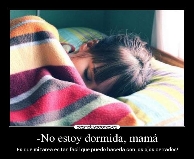 -No estoy dormida, mamá -