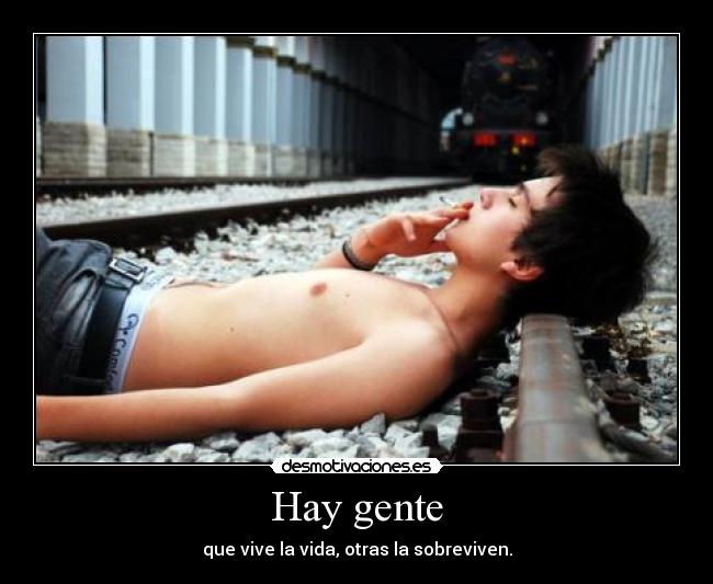 Hay gente - que vive la vida, otras la sobreviven.