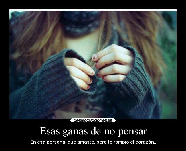 Esas ganas de no pensar -