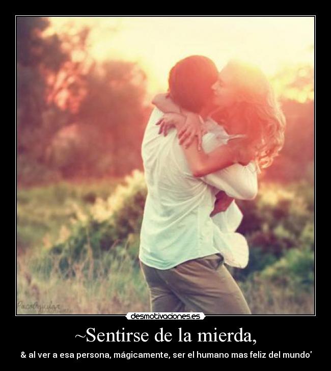 ~Sentirse de la mierda, -