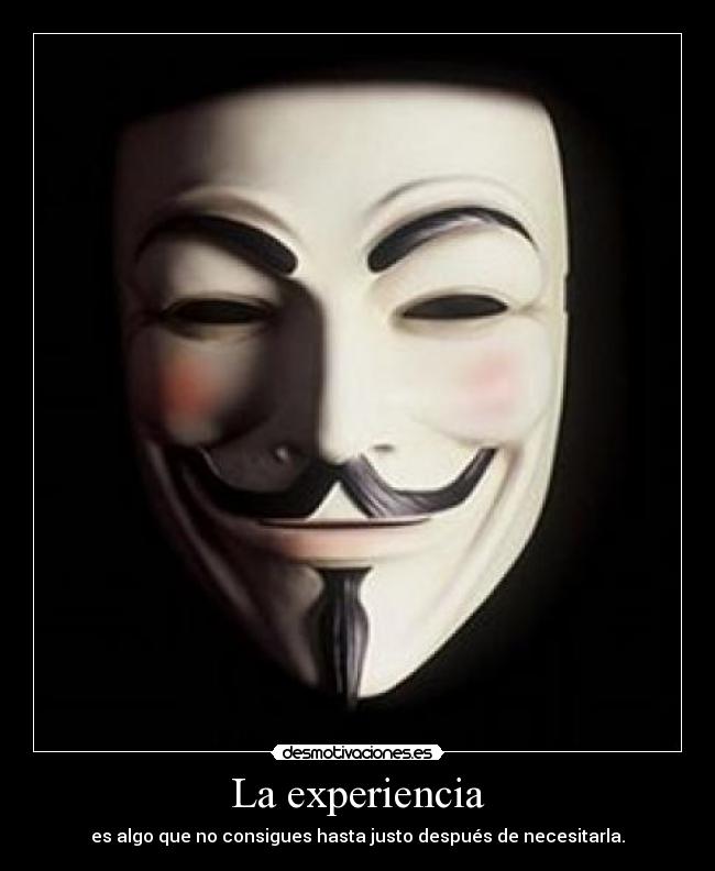 La experiencia - es algo que no consigues hasta justo después de necesitarla.