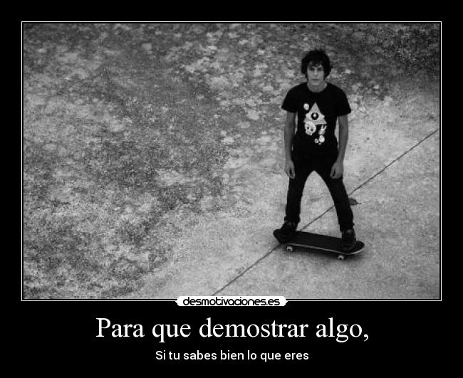 Para que demostrar algo, - 