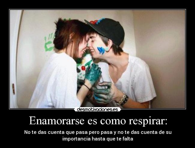 Enamorarse es como respirar: -
