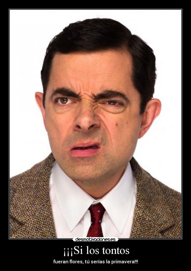 ¡¡¡Si los tontos - fueran flores, tú serías la primavera!!!