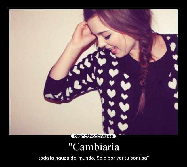 Cambiaría - toda la riquza del mundo, Solo por ver tu sonrisa