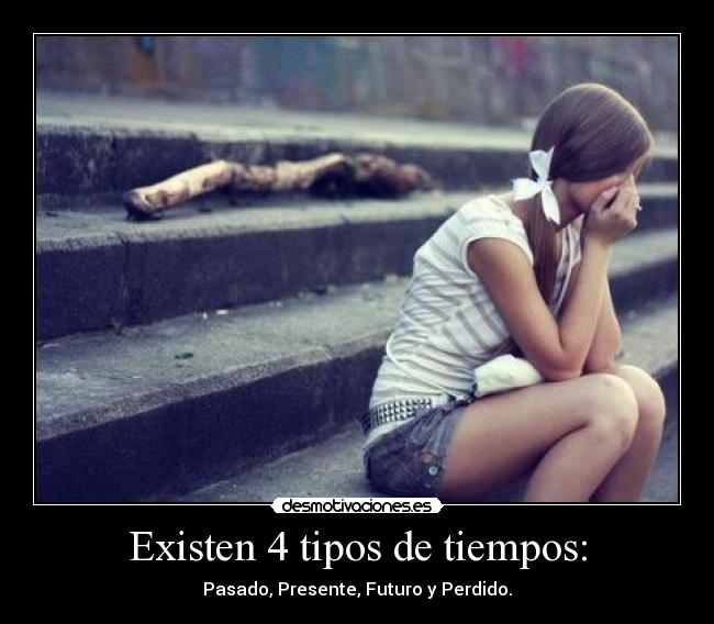 Existen 4 tipos de tiempos: - Pasado, Presente, Futuro y Perdido.
