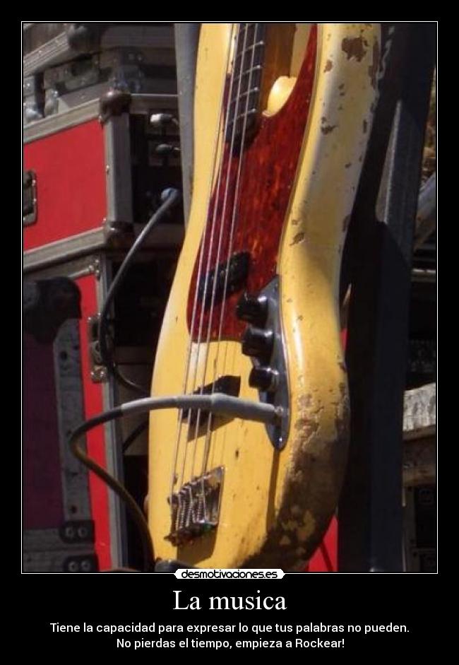 La musica - Tiene la capacidad para expresar lo que tus palabras no pueden.
No pierdas el tiempo, empieza a Rockear!