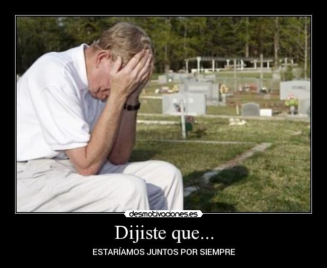 Dijiste que... - ESTARÍAMOS JUNTOS POR SIEMPRE