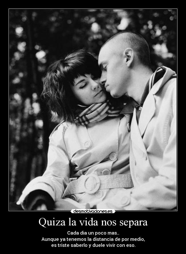 Quiza la vida nos separa -