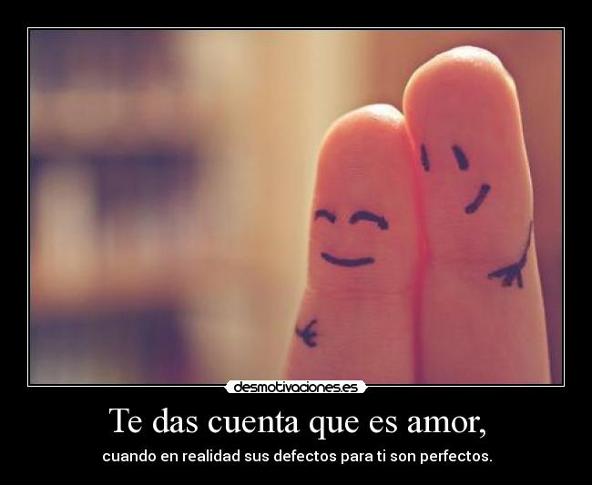 Te das cuenta que es amor, -