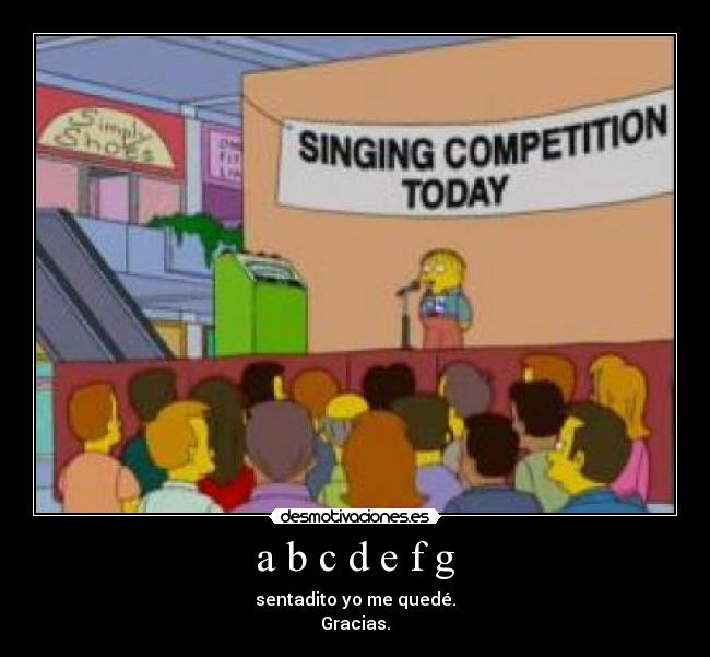 a b c d e f g - sentadito yo me quedé.
Gracias.