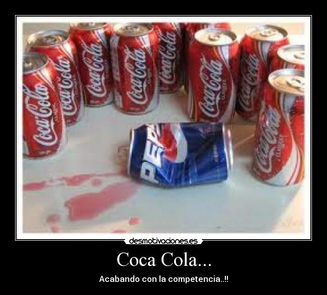 Coca Cola... - Acabando con la competencia..!!