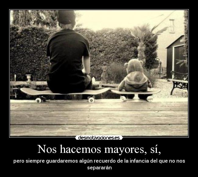 Nos hacemos mayores, sí, -