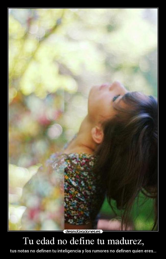 Tu edad no define tu madurez, -