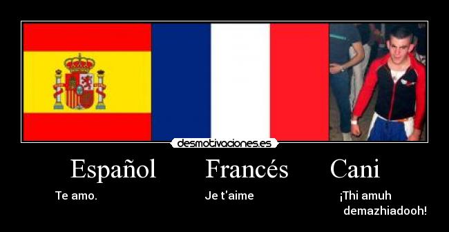 Español Francés Cani - Te amo. Je taime ¡Thi amuh
demazhiadooh!