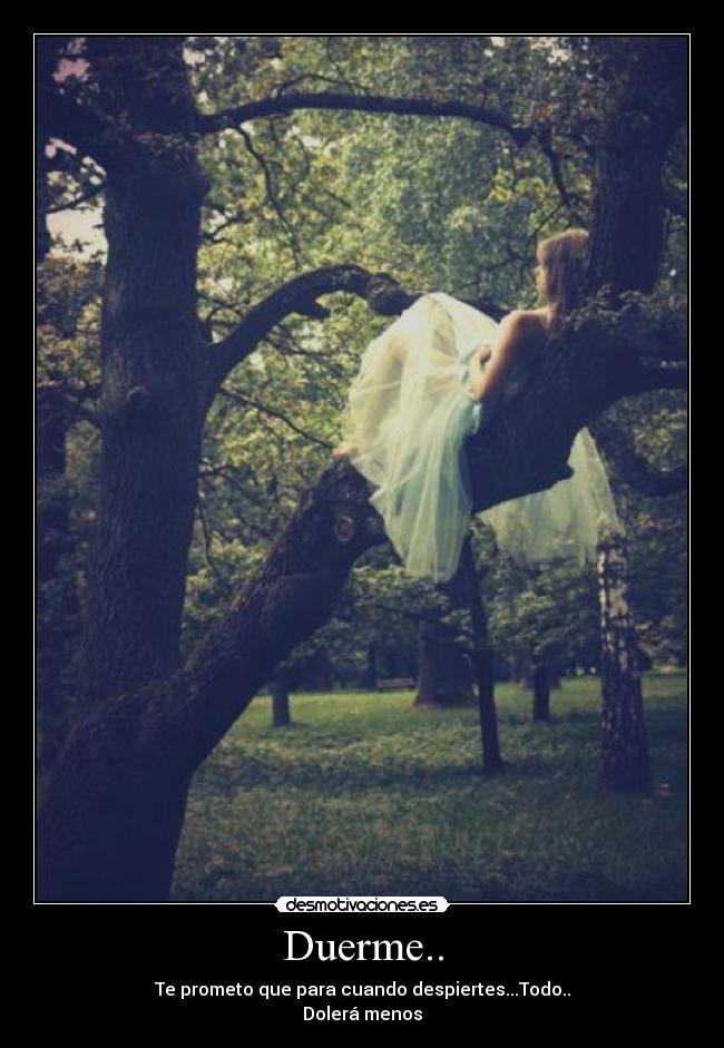 Duerme.. - Te prometo que para cuando despiertes...Todo..
Dolerá menos