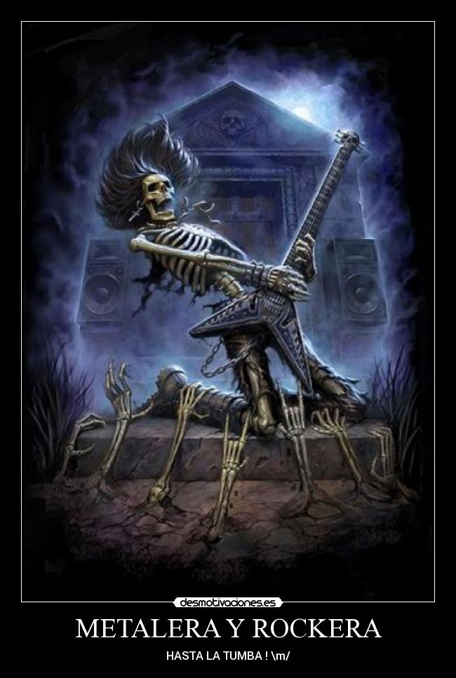 METALERA Y ROCKERA - HASTA LA TUMBA ! \m/