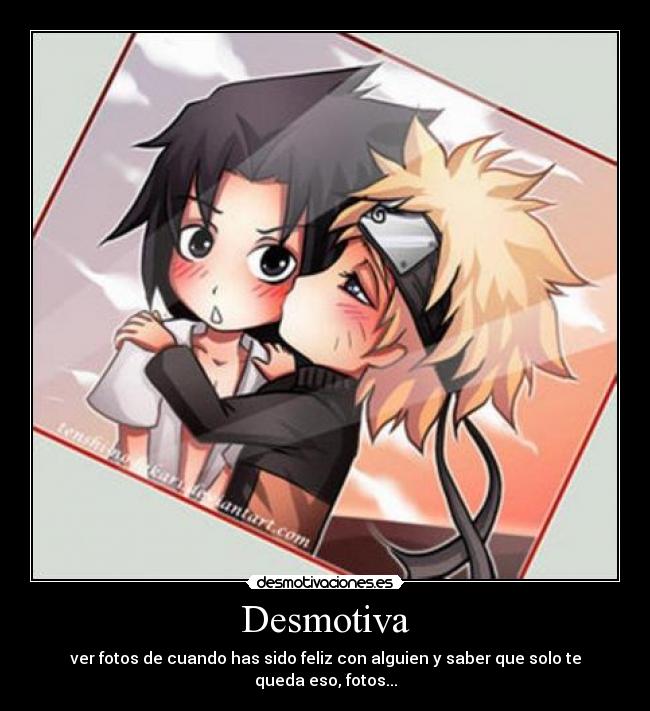 Desmotiva - ver fotos de cuando has sido feliz con alguien y saber que solo te queda eso, fotos...