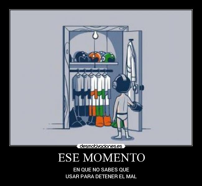 ESE MOMENTO - EN QUE NO SABES QUE
USAR PARA DETENER EL MAL