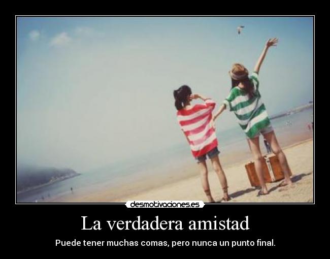 La verdadera amistad - Puede tener muchas comas, pero nunca un punto final.
