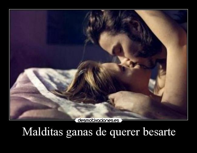 Malditas ganas de querer besarte -
