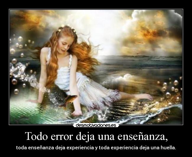 Todo error deja una enseñanza, -